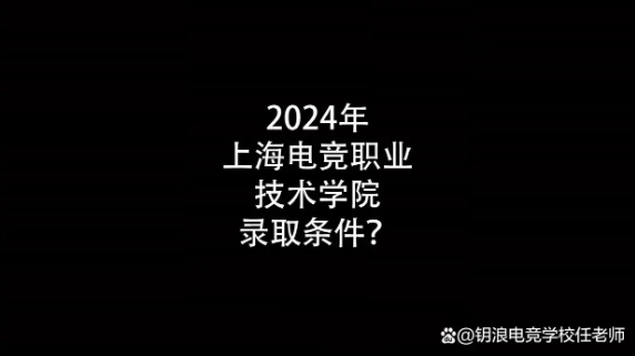 2024年上海电竞职业技术学院录取条件？- 钥浪电竞                    