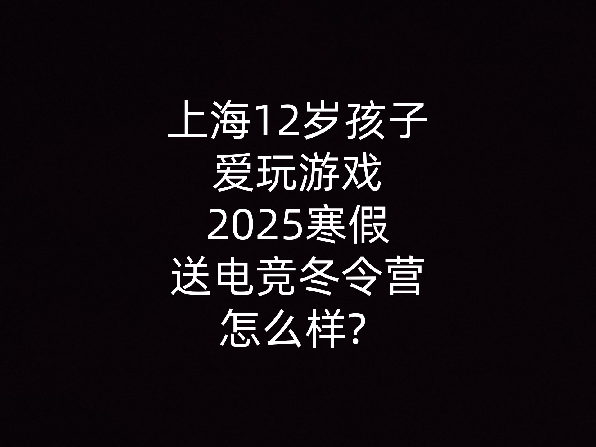 上海12岁孩子爱玩游戏2025寒假送电竞冬令营怎么样? 